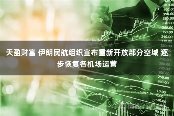 天盈财富 伊朗民航组织宣布重新开放部分空域 逐步恢复各机场运营